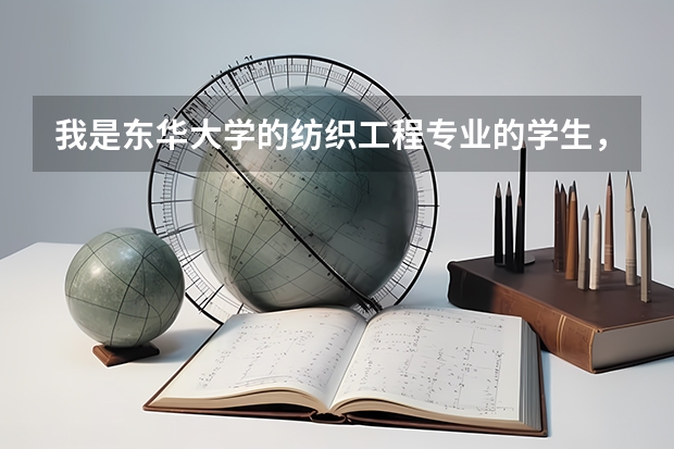 我是东华大学的纺织工程专业的学生，若要去国外留学， 应该以选取哪个国家和院校为目标呢？