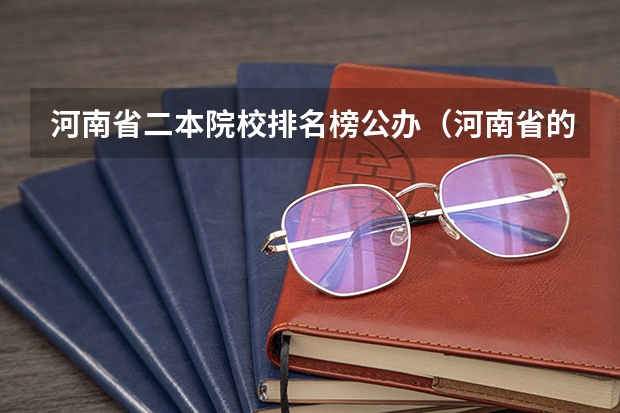 河南省二本院校排名榜公办（河南省的二本大学排名一览表）