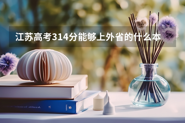 江苏高考314分能够上外省的什么本科啊?
