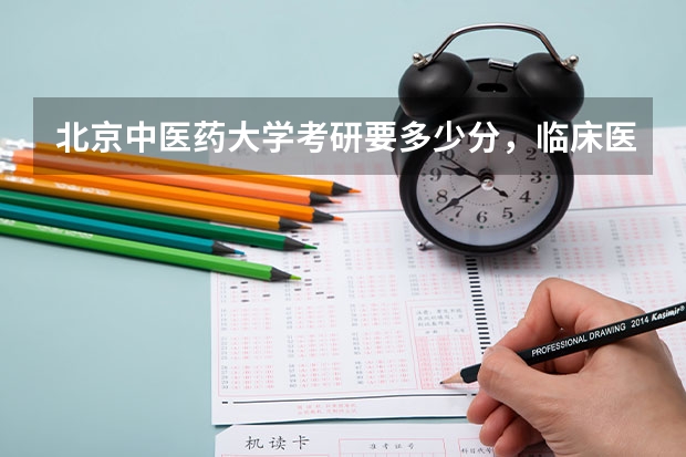 北京中医药大学考研要多少分,临床医学?