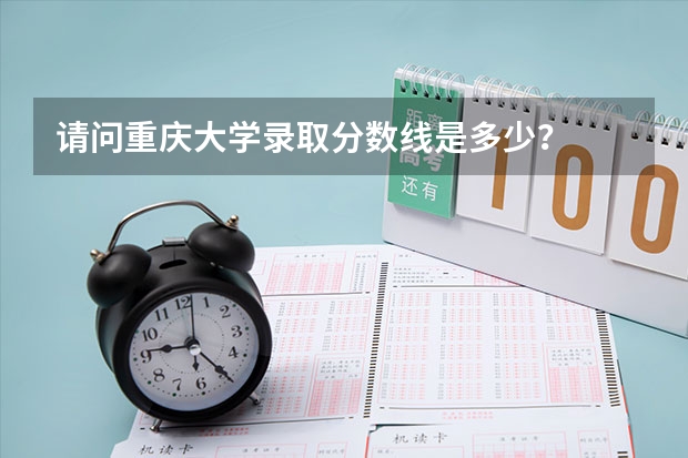 请问重庆大学录取分数线是多少?