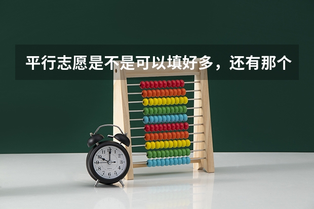 平行志愿是不是可以填好多,还有那个顺序问题(往年考生一共可以填报12个平行志愿,二本可以填报6个,三本可以填报6个,取消三本后,考生就只能填报)