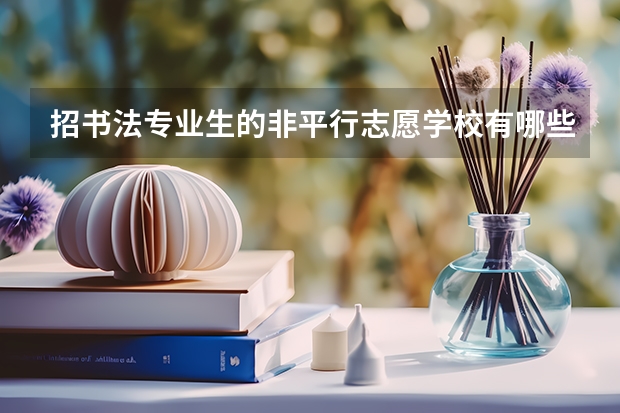 招书法专业生的非平行志愿学校有哪些?