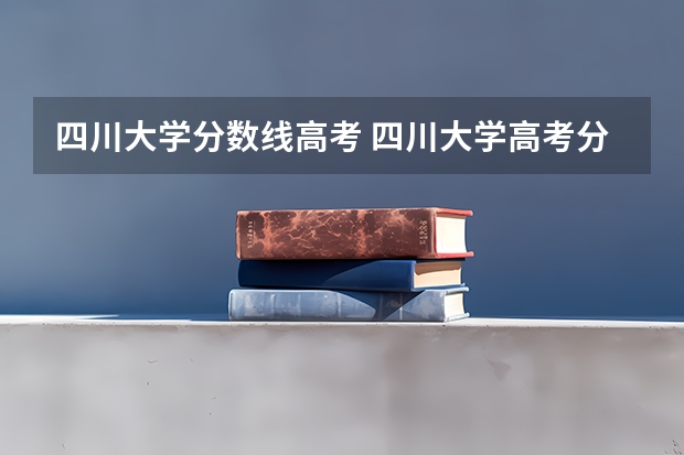 四川大学分数线高考 四川大学高考分数线