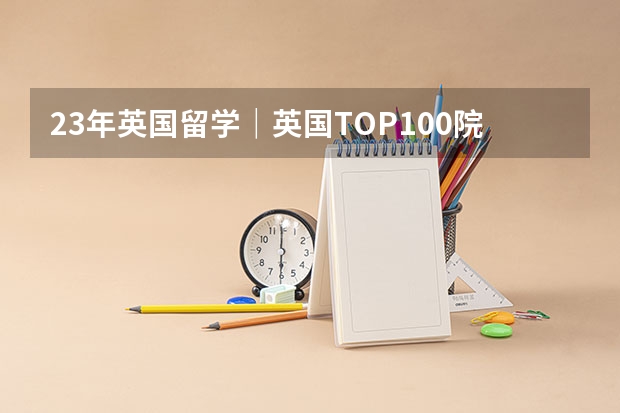 23年英国留学|英国TOP100院校语言班最新申请信息汇总! 有没有人通过英国留学中介申请的