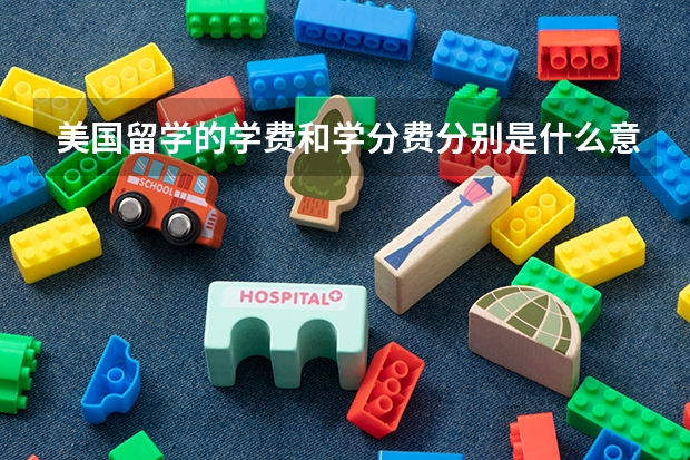 美国留学的学费和学分费分别是什么意思?