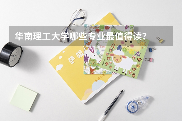 华南理工大学哪些专业最值得读?
