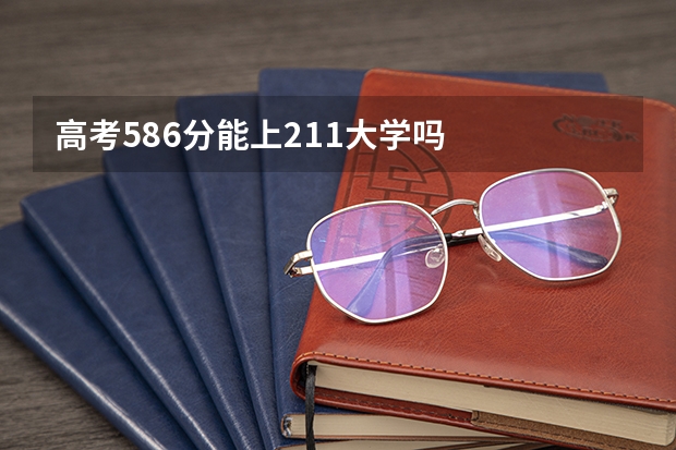 高考586分能上211大学吗