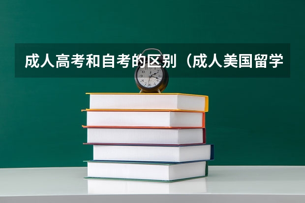 成人高考和自考的区别(成人美国留学条件)