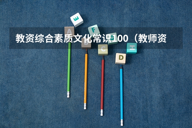 教资综合素质文化常识100(教师资格证综合素质考试内容)