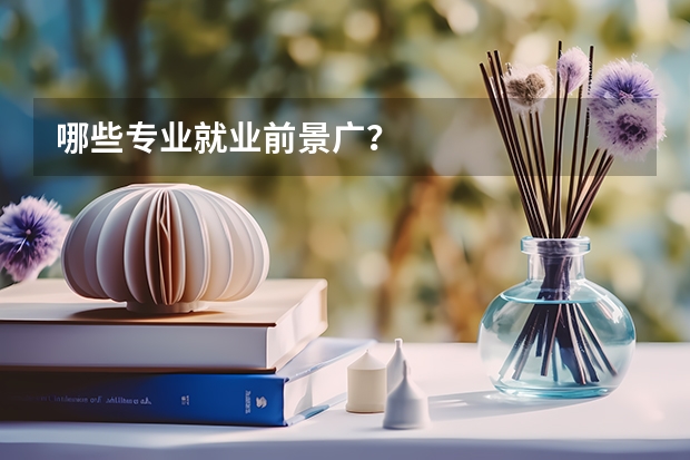 哪些专业就业前景广？