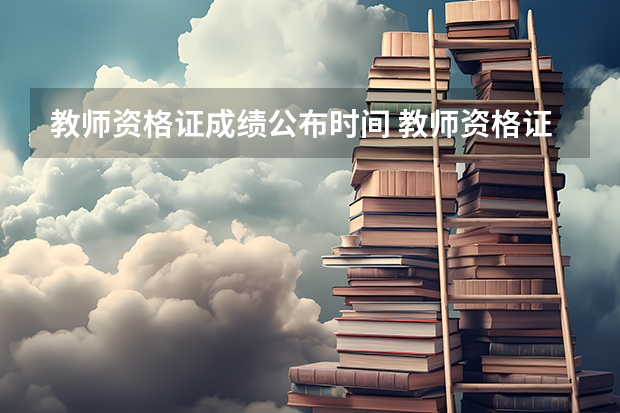 教师资格证成绩公布时间 教师资格证考试结果公布时间