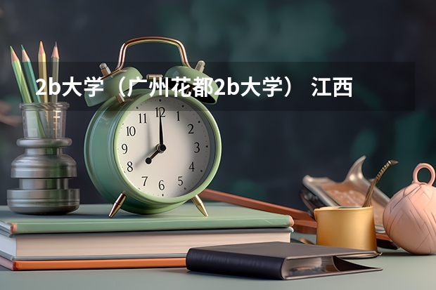 2b大学(广州花都2b大学) 江西二本学校排名及录取分数线
