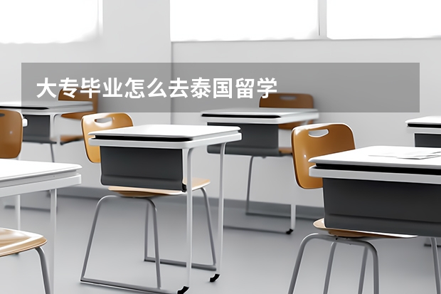 大专毕业怎么去泰国留学