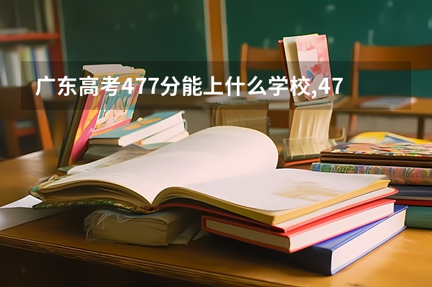 广东高考477分能上什么学校,477分能上什么大学(原创)