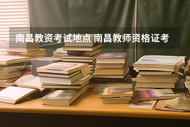 南昌教资考试地点 南昌教师资格证考试地点