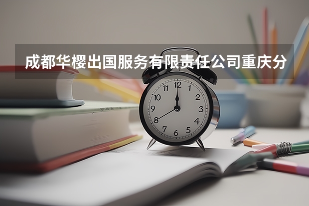 成都华樱出国服务有限责任公司重庆分公司怎么样?