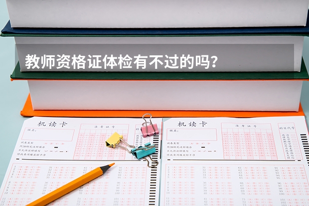 教师资格证体检有不过的吗？