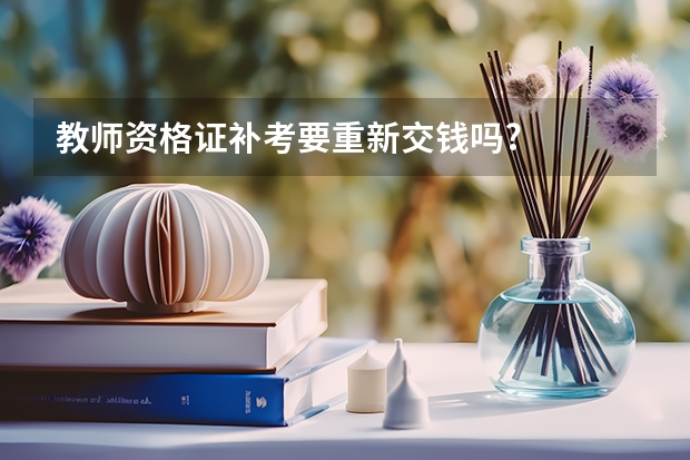 教师资格证补考要重新交钱吗?