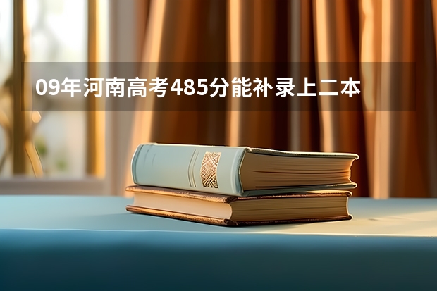 09年河南高考485分能补录上二本吗
