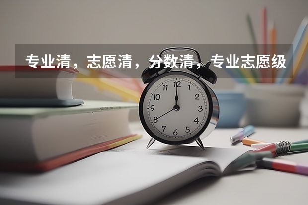 专业清，志愿清，分数清，专业志愿级差是什么意思