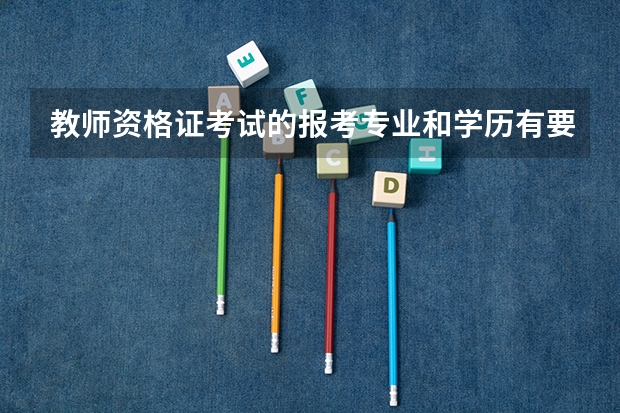 教师资格证考试的报考专业和学历有要求吗？