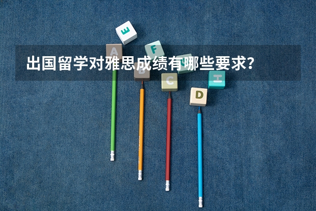 出国留学对雅思成绩有哪些要求?