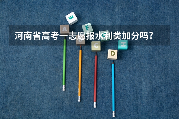 河南省高考一志愿报水利类加分吗?