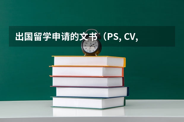 出国留学申请的文书（PS, CV, WS等）怎么写？