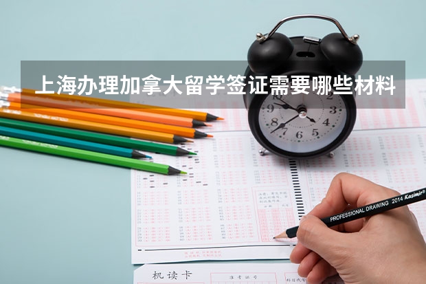上海办理加拿大留学签证需要哪些材料