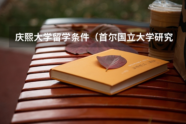 庆熙大学留学条件（首尔国立大学研究生申请条件）