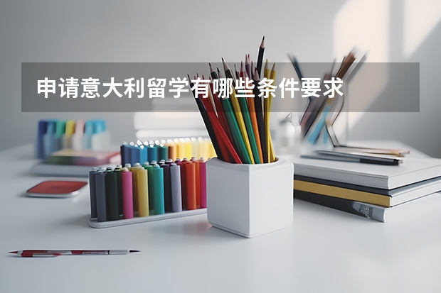 申请意大利留学有哪些条件要求