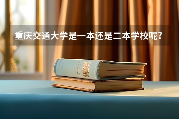 重庆交通大学是一本还是二本学校呢?