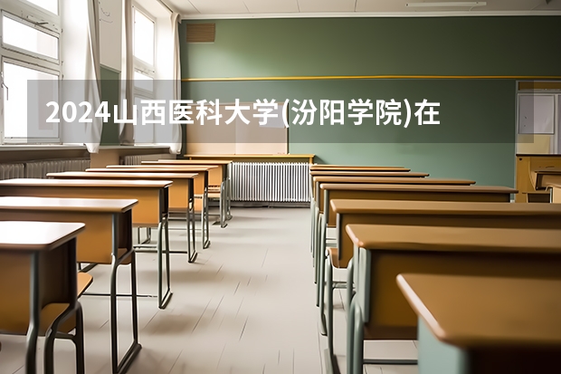 2024山西医科大学(汾阳学院)在河北招生计划一览表