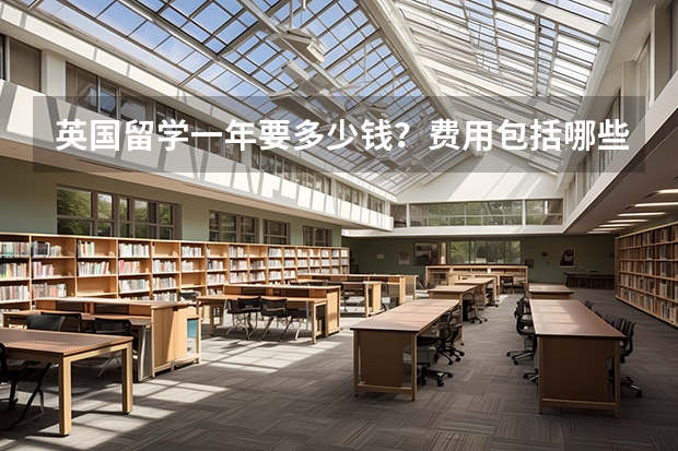 英国留学一年要多少钱？费用包括哪些呢？