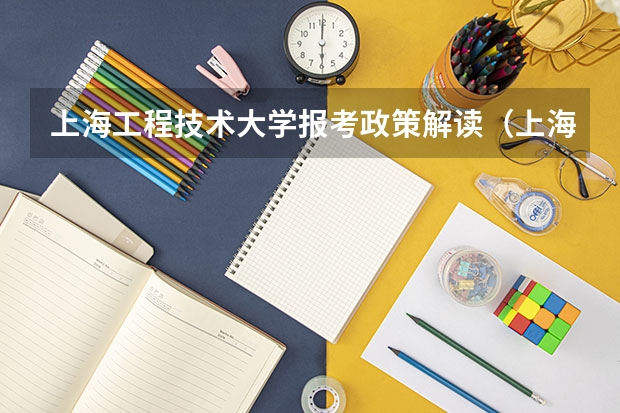 上海工程技术大学报考政策解读(上海成人高考考试报名招生工作规定?)