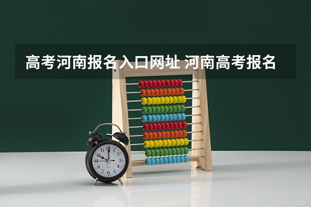 高考河南报名入口网址 河南高考报名平台登录入口在哪儿