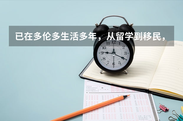 已在多伦多生活多年,从留学到移民,大家有什么不懂的
