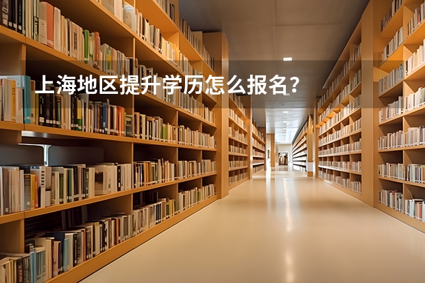 上海地区提升学历怎么报名？