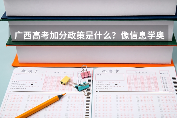广西高考加分政策是什么？像信息学奥赛这类得什么奖才可以加分？