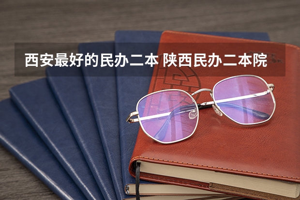 西安最好的民办二本 陕西民办二本院校排名