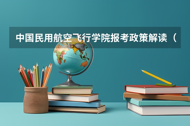 中国民用航空飞行学院报考政策解读(《急》关于河南民航高中招飞)