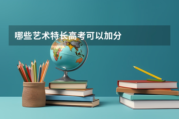 哪些艺术特长高考可以加分