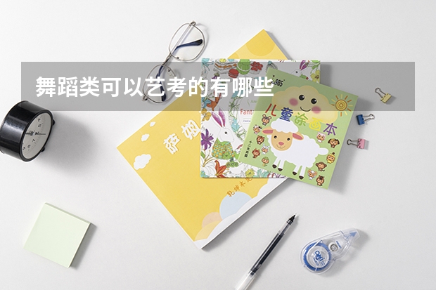 舞蹈类可以艺考的有哪些