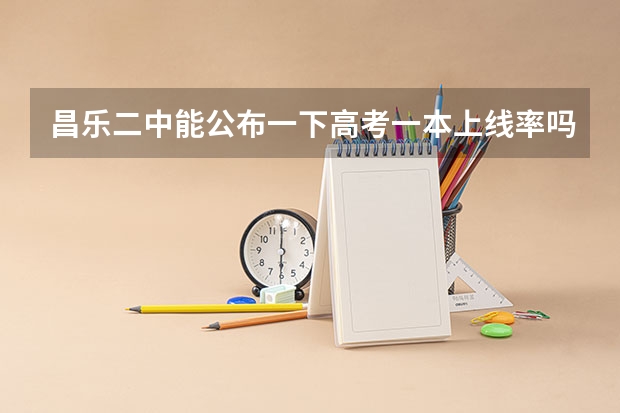 昌乐二中能公布一下高考一本上线率吗？是不是不理想不敢公布吧