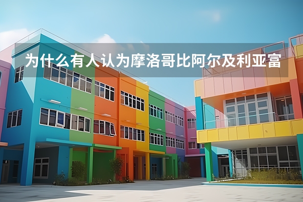 为什么有人认为摩洛哥比阿尔及利亚富裕呢?