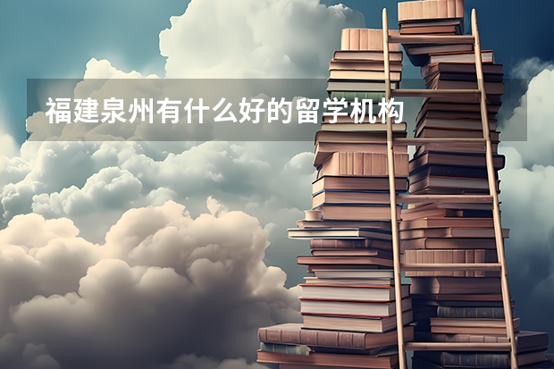 福建泉州有什么好的留学机构