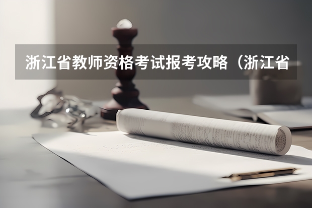 浙江省教师资格考试报考攻略（浙江省教师资格证报考条件）