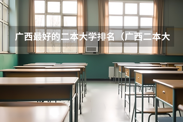 广西最好的二本大学排名（广西二本大学排名及录取分数线排名）