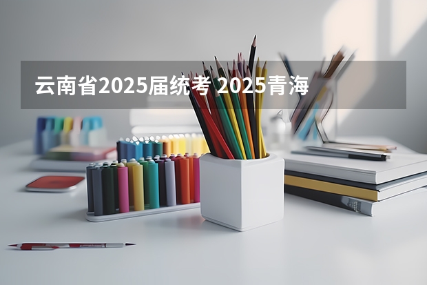 云南省2025届统考 2025青海高考是3+3还是3+1+2模式？